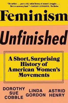 Feminizm niedokończony: Krótka, zaskakująca historia amerykańskich ruchów kobiecych - Feminism Unfinished: A Short, Surprising History of American Women's Movements