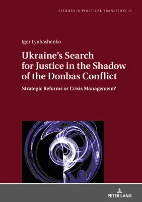 Ukraińskie poszukiwanie sprawiedliwości w cieniu konfliktu w Donbasie: Strategiczne reformy czy zarządzanie kryzysowe? - Ukraine's Search for Justice in the Shadow of the Donbas Conflict: Strategic Reforms or Crisis Management?