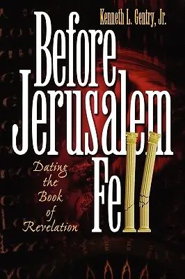 Zanim upadła Jerozolima: Datowanie Księgi Objawienia - Before Jerusalem Fell: Dating the Book of Revelation