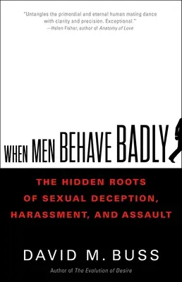 Kiedy mężczyźni źle się zachowują: Ukryte korzenie seksualnego oszustwa, molestowania i napaści - When Men Behave Badly: The Hidden Roots of Sexual Deception, Harassment, and Assault