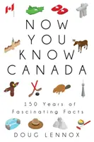 Now You Know Canada: 150 lat fascynujących faktów - Now You Know Canada: 150 Years of Fascinating Facts