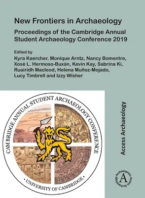 Nowe granice w archeologii: Materiały z dorocznej studenckiej konferencji archeologicznej Cambridge 2019 - New Frontiers in Archaeology: Proceedings of the Cambridge Annual Student Archaeology Conference 2019