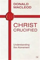 Chrystus Ukrzyżowany: Zrozumienie Zadośćuczynienia - Christ Crucified: Understanding the Atonement