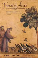 Franciszek z Asyżu: Życie i życie pozagrobowe średniowiecznego świętego - Francis of Assisi: The Life and Afterlife of a Medieval Saint