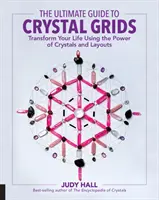 Kompletny przewodnik po siatkach kryształów: Przekształć swoje życie za pomocą mocy kryształów i układów - The Ultimate Guide to Crystal Grids: Transform Your Life Using the Power of Crystals and Layouts