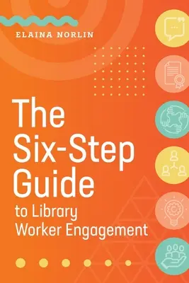 Sześciostopniowy przewodnik po zaangażowaniu pracowników bibliotek - The Six-Step Guide to Library Worker Engagement