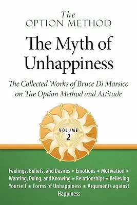 Metoda Opcji: The Myth of Unhappiness: The Collected Works of Bruce Di Marsico on the Option Method & Attitude, Vol. 2 - The Option Method: The Myth of Unhappiness. the Collected Works of Bruce Di Marsico on the Option Method & Attitude, Vol. 2