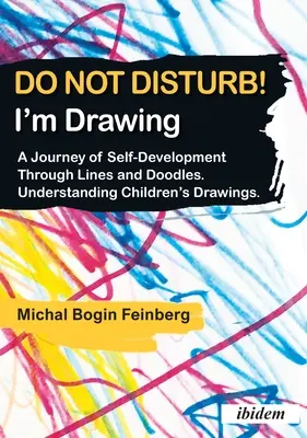 Nie przeszkadzać! Rysuję: Podróż do samorozwoju poprzez linie i bazgroły. Zrozumieć rysunki dzieci - Do Not Disturb! I'm Drawing: A Journey of Self-Development Through Lines and Doodles. Understanding Children's Drawings