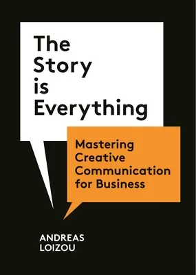 Historia jest wszystkim: Opanowanie kreatywnej komunikacji dla biznesu - The Story Is Everything: Mastering Creative Communication for Business