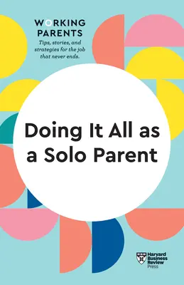 Robienie wszystkiego jako samotny rodzic (HBR Working Parents Series) - Doing It All as a Solo Parent (HBR Working Parents Series)