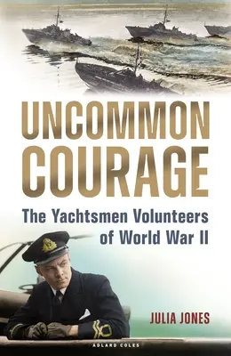 Niezwykła odwaga: Żeglarze ochotnicy II wojny światowej - Uncommon Courage: The Yachtsmen Volunteers of World War II