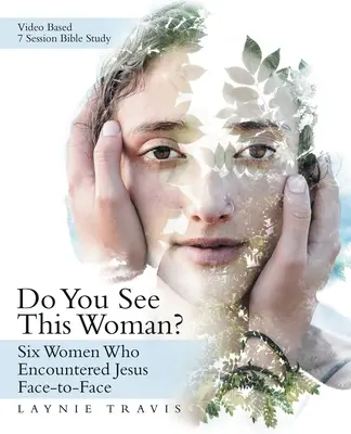Czy widzisz tę kobietę: Sześć kobiet, które spotkały Jezusa twarzą w twarz - Do You See This Woman?: Six Women Who Encountered Jesus Face-To-Face