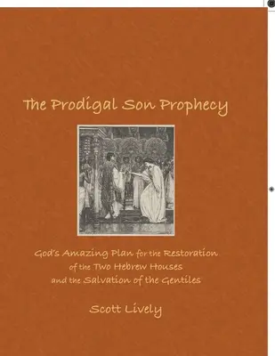 Proroctwo o synu marnotrawnym: Niesamowity Boży plan przywrócenia dwóch hebrajskich domów i zbawienia pogan - The Prodigal Son Prophecy: God's Amazing Plan for the Restoration of the Two Hebrew Houses and the Salvation of the Gentiles