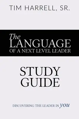 Język lidera następnego poziomu - przewodnik do studiowania: Odkrywanie w sobie lidera - The Language of a Next Level Leader - Study Guide: Discovering the Leader Within You