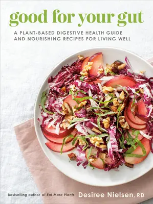 Dobre dla jelit: Roślinny przewodnik po zdrowym trawieniu i odżywcze przepisy na dobre życie - Good for Your Gut: A Plant-Based Digestive Health Guide and Nourishing Recipes for Living Well