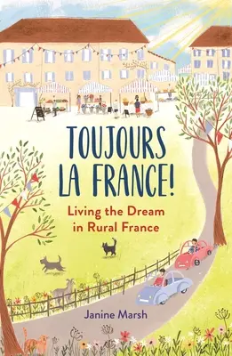 Toujours La France!: Żyjąc marzeniami w wiejskiej Francji - Toujours La France!: Living the Dream in Rural France