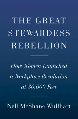 Wielki bunt stewardes: Jak kobiety rozpoczęły rewolucję w miejscu pracy na wysokości 30 000 stóp - The Great Stewardess Rebellion: How Women Launched a Workplace Revolution at 30,000 Feet