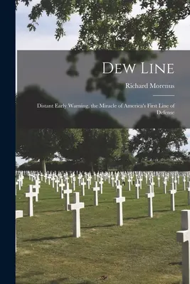 Dew Line: Odległe wczesne ostrzeżenie, cud pierwszej linii obrony Ameryki - Dew Line: Distant Early Warning, the Miracle of America's First Line of Defense