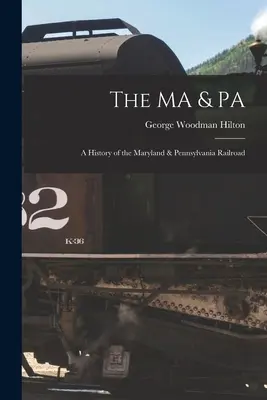 MA & PA: historia Maryland & Pennsylvania Railroad - The MA & PA: a History of the Maryland & Pennsylvania Railroad