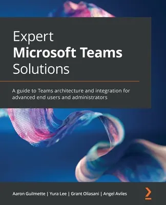 Eksperckie rozwiązania Microsoft Teams: Przewodnik po architekturze i integracji Teams dla zaawansowanych użytkowników końcowych i administratorów - Expert Microsoft Teams Solutions: A guide to Teams architecture and integration for advanced end users and administrators