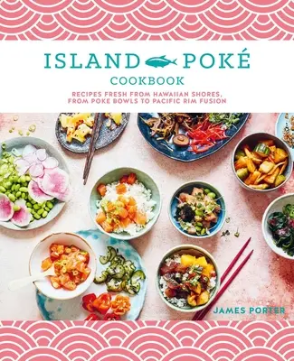 Książka kucharska Island Pok: Przepisy prosto z hawajskich wybrzeży, od Poke Bowls po Pacific Rim Fusion - The Island Pok Cookbook: Recipes Fresh from Hawaiian Shores, from Poke Bowls to Pacific Rim Fusion