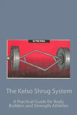 Kelso Shrug System: Praktyczny przewodnik dla kulturystów i sportowców siłowych - The Kelso Shrug System: A Practical Guide for Body Builders and Strength Athletes