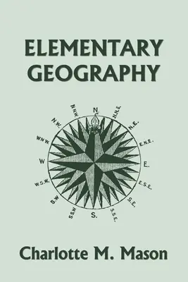 Elementary Geography, Book I in the Ambleside Geography Series (Wczorajsza klasyka) - Elementary Geography, Book I in the Ambleside Geography Series (Yesterday's Classics)