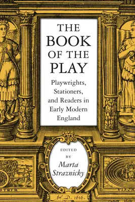 The Book of the Play: Dramatopisarze, papiernicy i czytelnicy we wczesnonowożytnej Anglii - The Book of the Play: Playwrights, Stationers, and Readers in Early Modern England