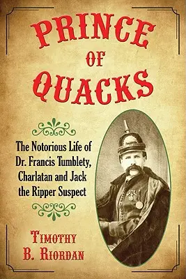 Książę znachorów: Sławne życie doktora Francisa Tumblety'ego, szarlatana i podejrzanego o rozprucie Kuby Rozpruwacza - Prince of Quacks: The Notorious Life of Dr. Francis Tumblety, Charlatan and Jack the Ripper Suspect