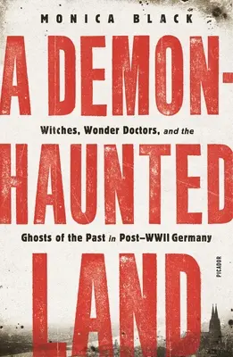 Kraina nawiedzona przez demony: Czarownice, cudowni lekarze i duchy przeszłości w powojennych Niemczech - A Demon-Haunted Land: Witches, Wonder Doctors, and the Ghosts of the Past in Post-WWII Germany