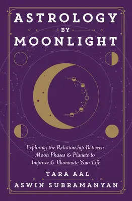 Astrologia w świetle Księżyca: Odkrywanie relacji między fazami Księżyca i planetami w celu poprawy i rozjaśnienia swojego życia - Astrology by Moonlight: Exploring the Relationship Between Moon Phases & Planets to Improve & Illuminate Your Life