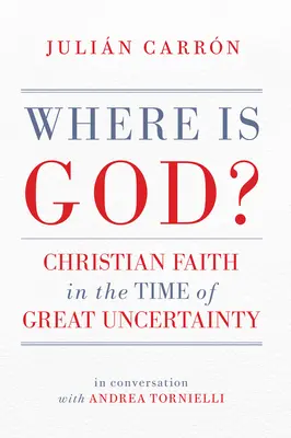 Gdzie jest Bóg? Chrześcijańska wiara w czasach wielkiej niepewności - Where Is God?: Christian Faith in the Time of Great Uncertainty