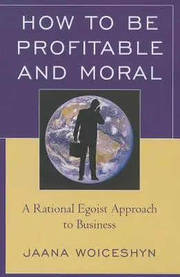 Jak być zyskownym i moralnym: Racjonalne egoistyczne podejście do biznesu - How to be Profitable and Moral: A Rational Egoist Approach to Business