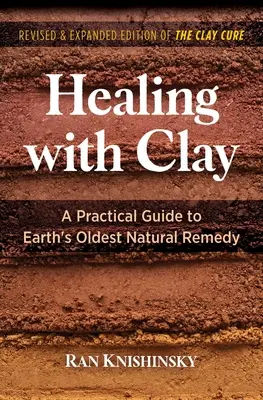 Uzdrawianie gliną: Praktyczny przewodnik po najstarszym naturalnym remedium na Ziemi - Healing with Clay: A Practical Guide to Earth's Oldest Natural Remedy