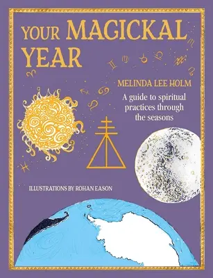 Twój magiczny rok: Przekształć swoje życie poprzez pory roku zodiaku - Your Magickal Year: Transform Your Life Through the Seasons of the Zodiac