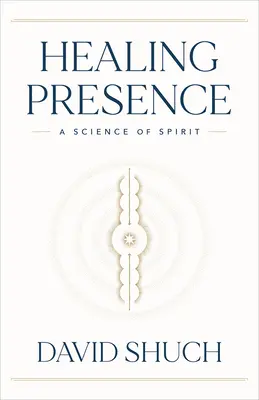 Uzdrawiająca obecność: Nauka o duchu - Healing Presence: A Science of Spirit