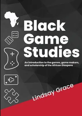 Black Game Studies: Wprowadzenie do gier, twórców gier i stypendiów afrykańskiej diaspory - Black Game Studies: An Introduction to the games, game makers and scholarship of the African Diaspora