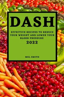 Dash 2022: Skuteczne przepisy na zmniejszenie masy ciała i obniżenie ciśnienia krwi - Dash 2022: Effective Recipes to Reduce Your Weight and Lower Your Blood Pressure