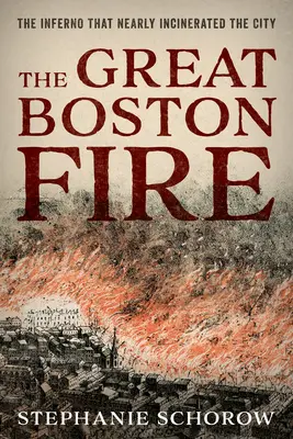 Wielki pożar w Bostonie: piekło, które prawie spaliło miasto - The Great Boston Fire: The Inferno That Nearly Incinerated the City