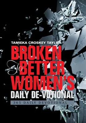 Broken to Better Women's Daily De-Votional: 365 codziennych dewocjonaliów - Broken to Better Women's Daily De-Votional: 365 Daily Devotional