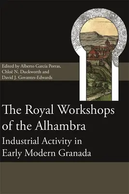 Królewskie warsztaty Alhambry: działalność przemysłowa we wczesnonowożytnej Granadzie - The Royal Workshops of the Alhambra: Industrial Activity in Early Modern Granada