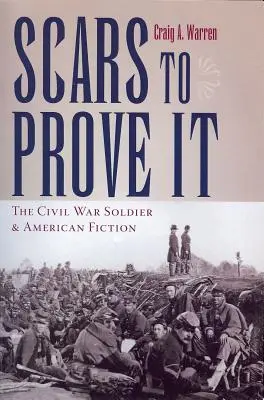 Blizny, by to udowodnić: Żołnierz wojny secesyjnej i amerykańska fikcja - Scars to Prove It: The Civil War Soldier and American Fiction