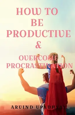 Jak być produktywnym i pokonać prokrastynację - How to Be Productive & Overcome Procrastination