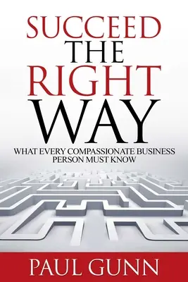 Odnieś sukces we właściwy sposób: O czym musi wiedzieć każdy współczujący przedsiębiorca - Succeed the Right Way: What Every Compassionate Business Person Must Know