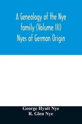 Genealogia rodziny Nye (tom III) Nyes niemieckiego pochodzenia - A genealogy of the Nye family (Volume III) Nyes of German Origin