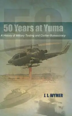 50 lat w Yumie: Historia testów wojskowych i biurokracji cywilnej - 50 Years at Yuma: A History of Military Testing and Civilian Bureaucracy