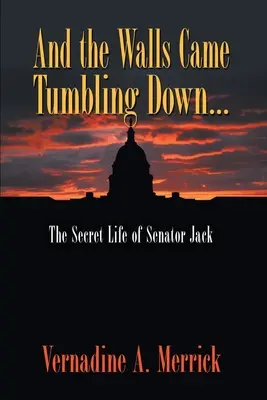 I runęły mury: sekretne życie senatora Jacka - And the Walls Came Tumbling Down: The Secret Life of Senator Jack