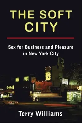 The Soft City: Seks dla biznesu i przyjemności w Nowym Jorku - The Soft City: Sex for Business and Pleasure in New York City