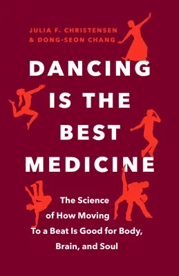 Taniec jest najlepszym lekarstwem: Nauka o tym, jak poruszanie się do rytmu jest dobre dla ciała, mózgu i duszy - Dancing Is the Best Medicine: The Science of How Moving to a Beat Is Good for Body, Brain, and Soul