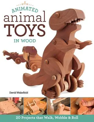Animowane zabawki-zwierzęta z drewna: 20 projektów, które chodzą, chwieją się i toczą - Animated Animal Toys in Wood: 20 Projects That Walk, Wobble & Roll